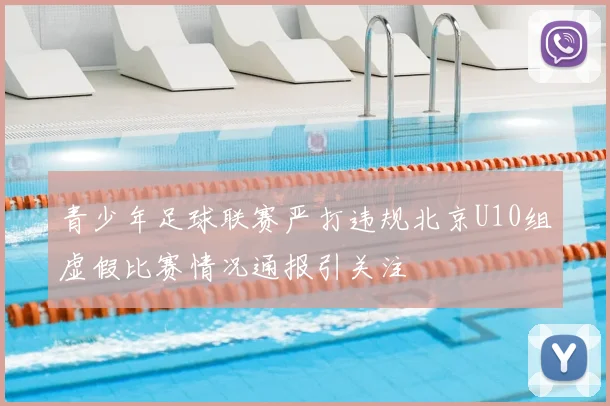 青少年足球联赛严打违规北京U10组虚假比赛情况通报引关注